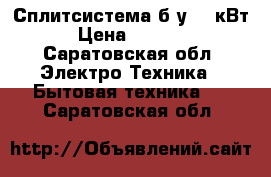 Сплитсистема б/у 18 кВт  › Цена ­ 10 000 - Саратовская обл. Электро-Техника » Бытовая техника   . Саратовская обл.